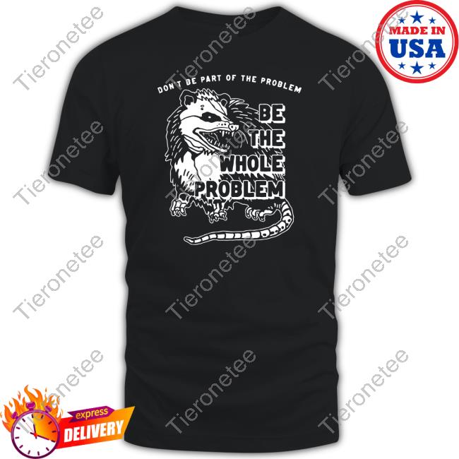 Don't Be Part Of The Problem Be The Whole Problem Long Sleeve Tee