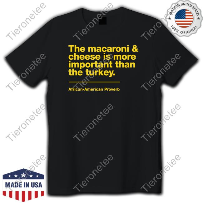 The Macaroni & Cheese Is More Important Than The Turkey African-American Proverb Sweatshirt