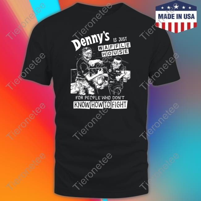 Punk With A Camera Denny's Is Just Waffle House For People Who Don't Know How To Fight Shirt Shirts That Go Hard