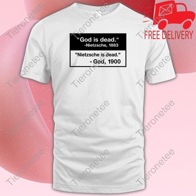 Official Shirts That Go Hard God Is Dead Nietzsche 1883 Nietzsche Is Dead God 1900 T-Shirt