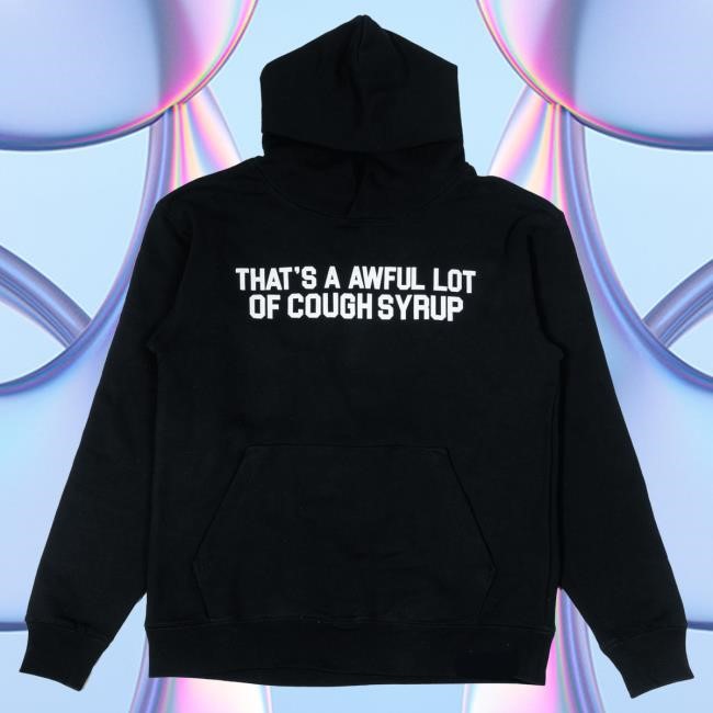 Official Thats A Awful Lot Of Cough Syrup Classic Cough Syrup Attractive Hoodie