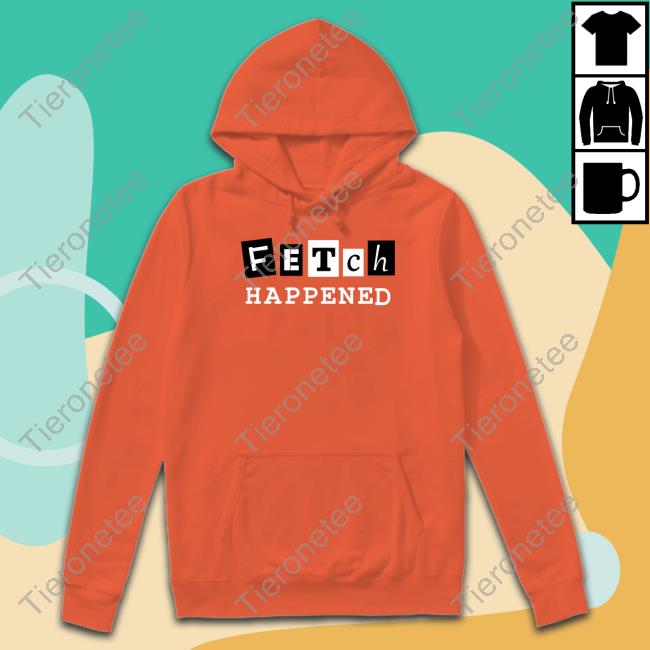 Official Fetch Happened Shirts