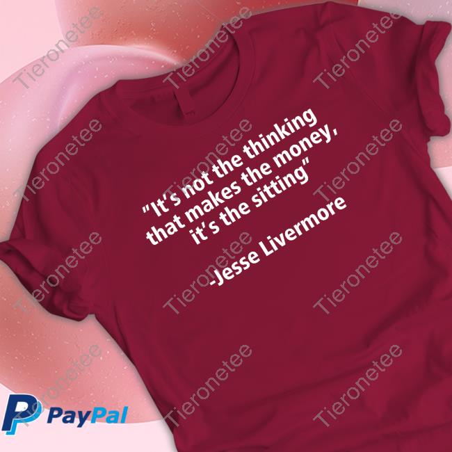 James Roppel It's Not The Thinking That Makes The Money It's The Sitting Jesse Livermore T-Shirt