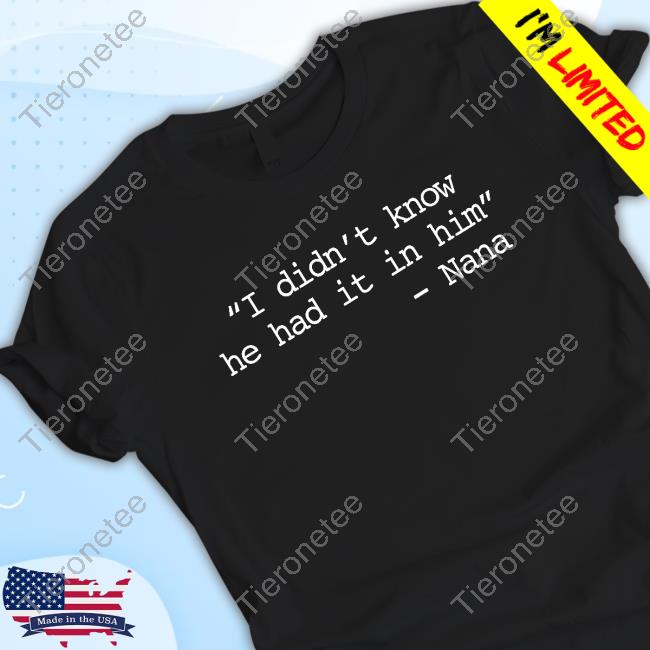 I Didn’t Know He Had It In Him T Shirt