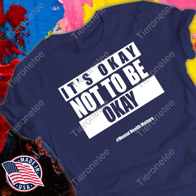 It's Okay Not To Be Okay Mental Health Matters Shirt Mike Olivesagan Official