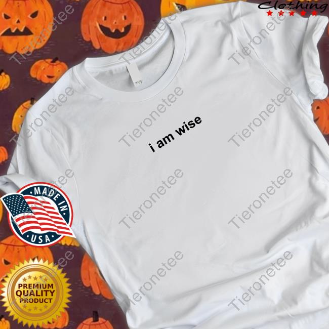 I Am Wise Shirt