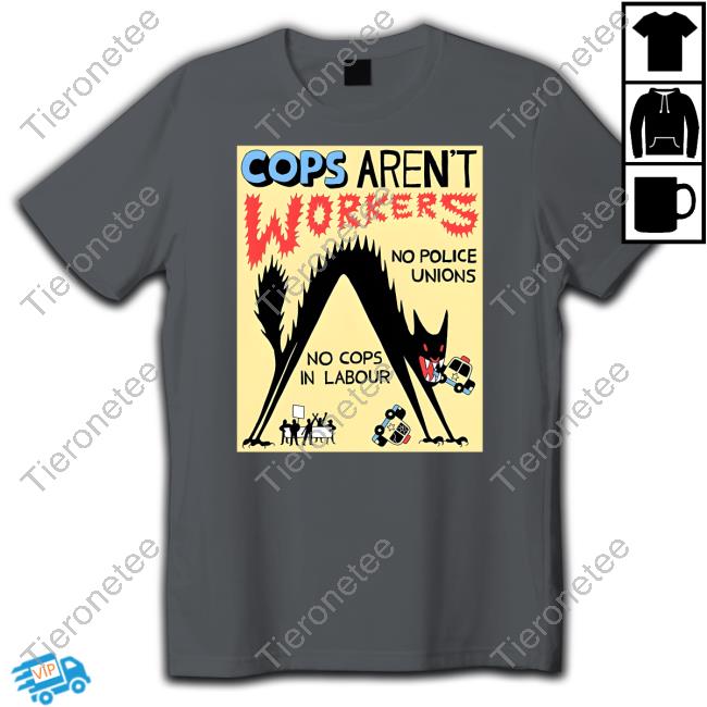 Cops Aren't Workers T Shirt