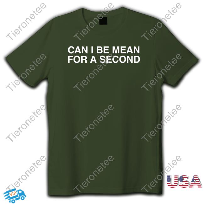 Shirts That Go Hard Can I Be Mean For A Second T-Shirt