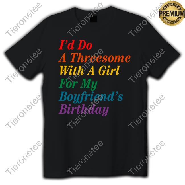 The Onion I'd Do A Threesome With A Girl For My Boyfriend's Birthday Tee