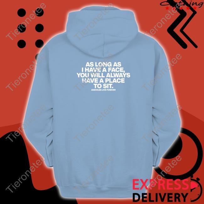 As Long As I Have A Face You Will Always Have A Place To Sit Shirt Shirtsthtgohard