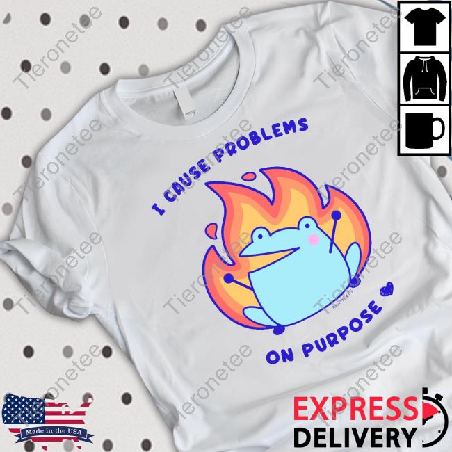 I Cause Problems On Purpose Tee