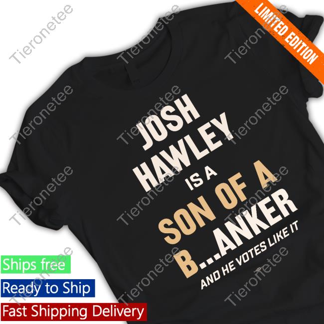 Josh Hawley Is A Son Of A Banker And He Votes Like It Shirts