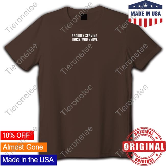 Official Proudly Serving Those Who Serve T-Shirt