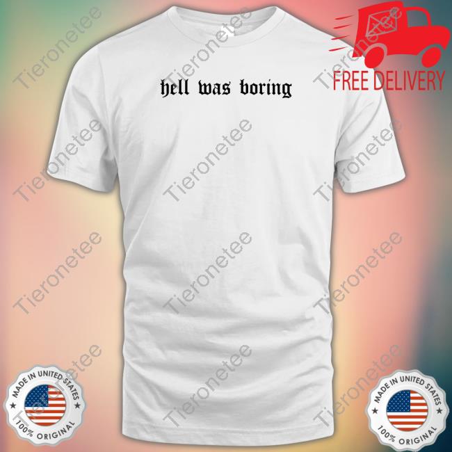 Official Hell Was Boring T Shirt