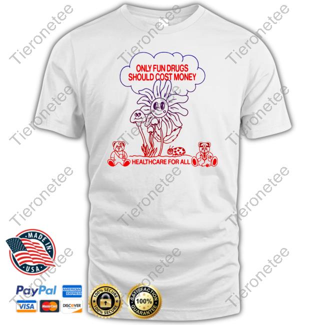 Only Fun Drugs Should Cost Money Healthcare For All Tee