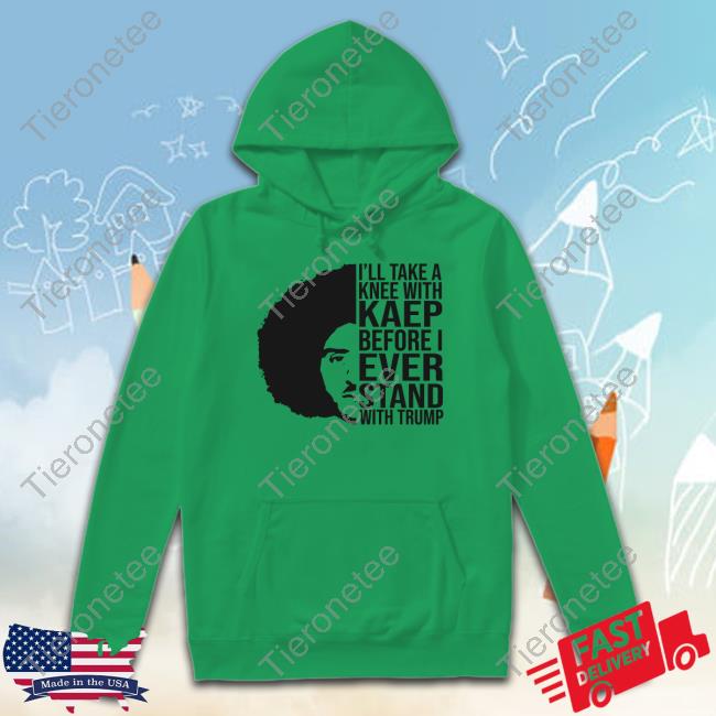 Official Colin Kaepernick I'll Take A Knee With Kaep Before I Ever Stand With Trump Shirt