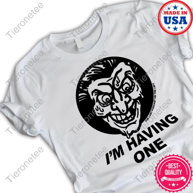 Official Last Podcast On The Left I'm Having One Tee Shirt