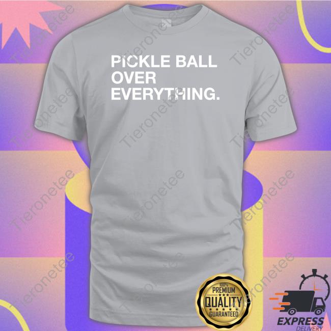 Obvious Shirts Shop Pickle Ball Over Everything Tee Shirt