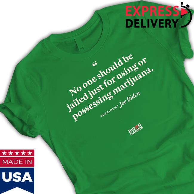 No One Should Be Jailed Just For Using Or Possessing Marijuana Joe Biden New Shirt