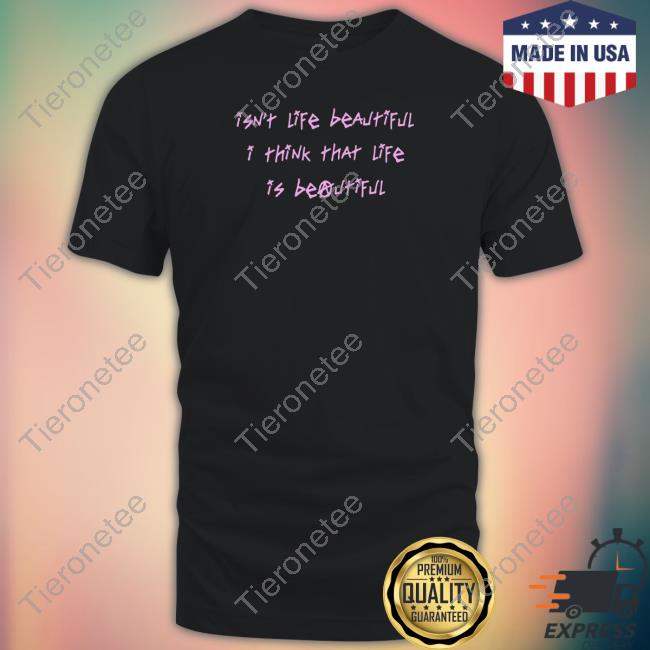 Lil Peep Merch Official Isn't Life Beautiful I Think That Life Is Beautiful Shirt
