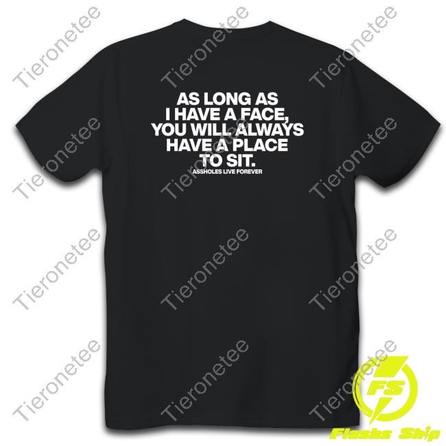 Shirts That Go Hard As Long As I Have A Face You Will Always Have A Place To Sit Shirt