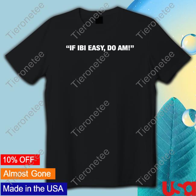 Official Kalyjay If Ibi Easy Do Am Shirt