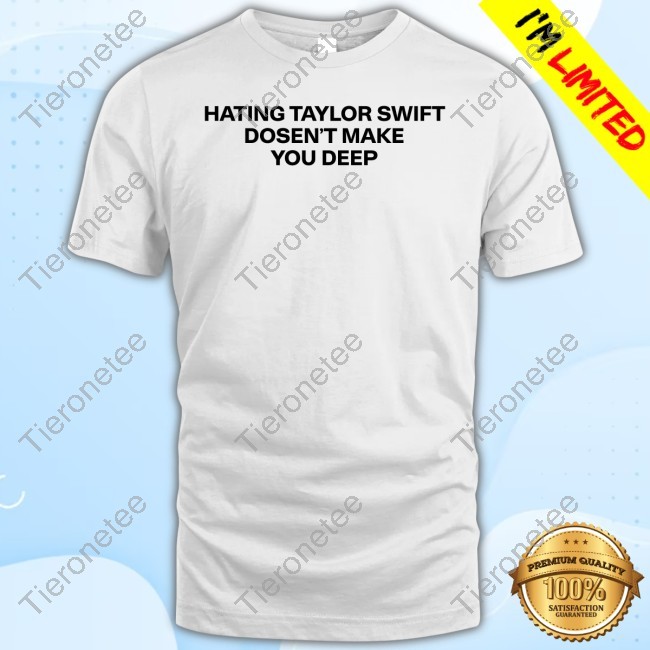 Hating Taylor Swift Doesn't Make You Deep New T-Shirt