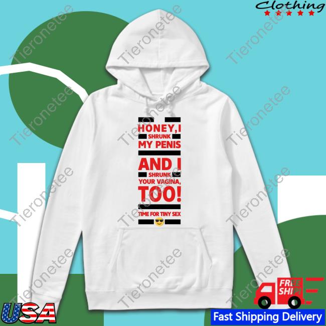 Shirts That Go Hard Honey I Shrunk My Penis And I Shrunk Your Vagina Too Time For Tiny Sex Tee Shirt Jobscantfindme