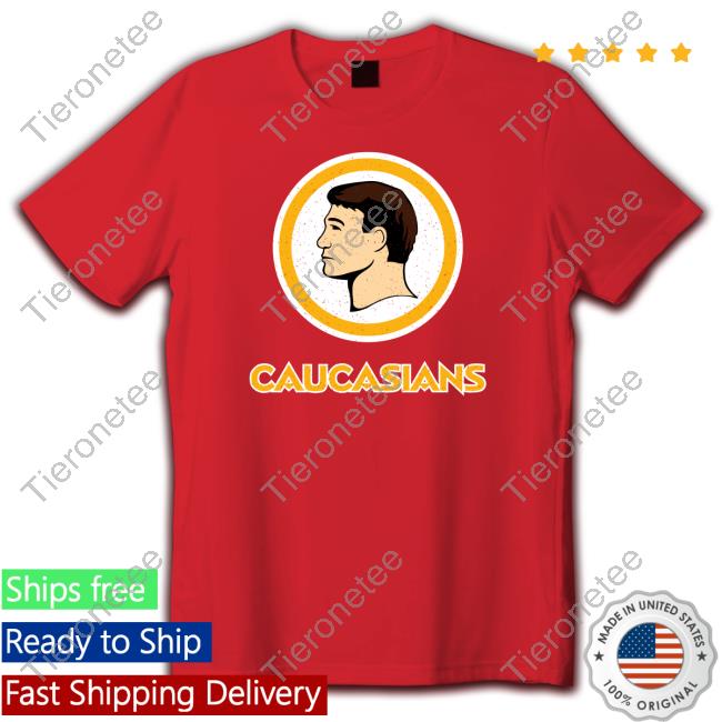 Caucasians New Shirt