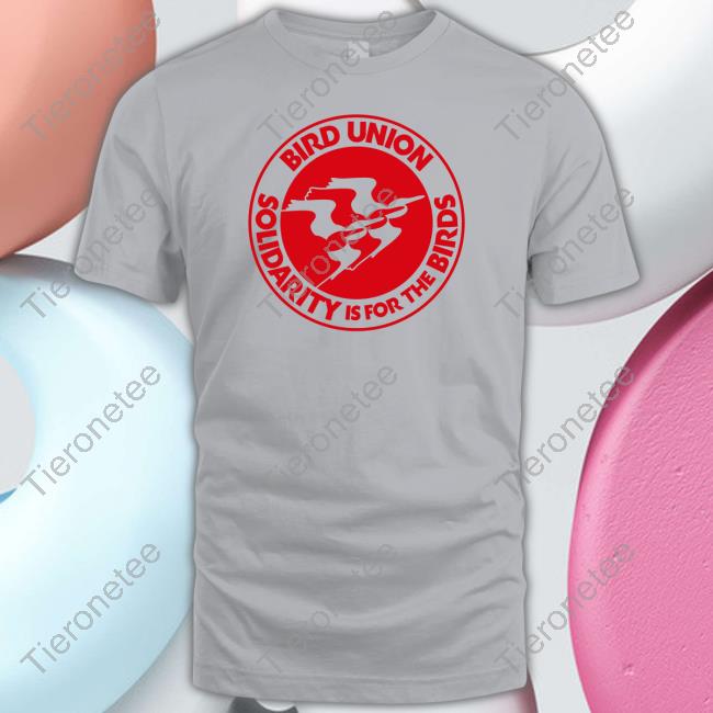 Bird Union Solidarity Is For The Birds New Shirt