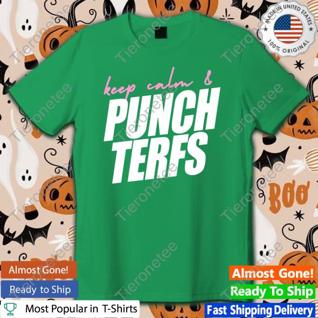 Keep Calm & Punch Terfs Shirt Fight For Trans Rights