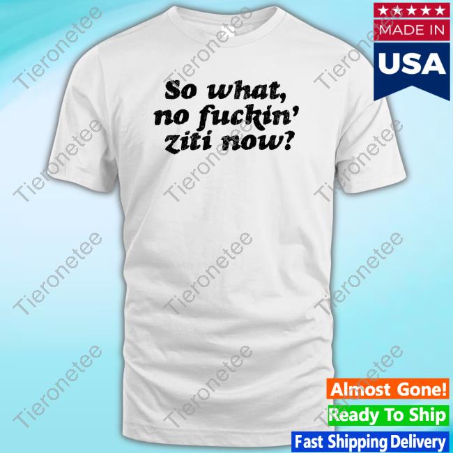 Official Kevin Finnerty Omwearta Merch So What No Fuckin' Ziti Now Tee Shirt