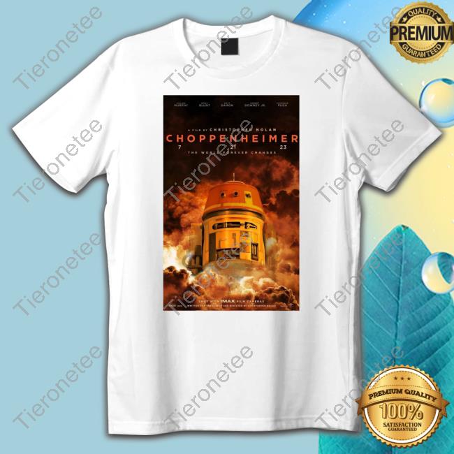 Choppenheimer 7 21 23 The World Forever Changes Christopher Nolan T Shirt Thewookieeroars