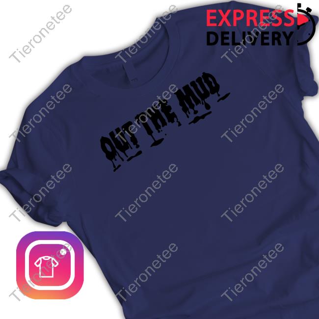 Out The Mud Shirt