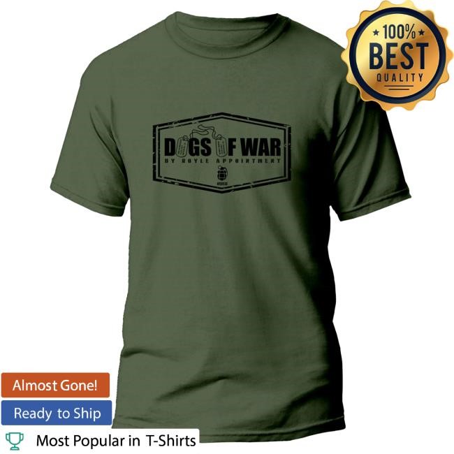 Dogs of War By Royle Appointment Shirt