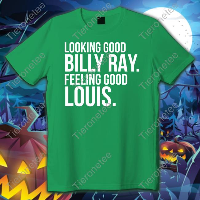 Official Looking Good Billy Ray Feeling Good Louis Shirts