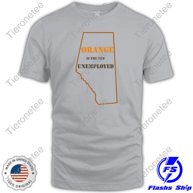 Orange Is The New Unemployed T Shirt Martyupnorth