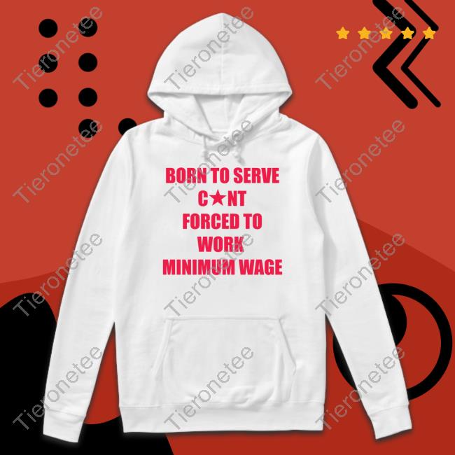 Born To Serve Cunt Forced To Work Minimum Wage New T-Shirt