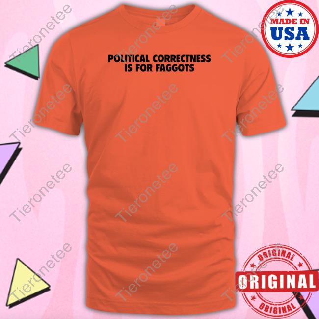 Political Correctness Is For Faggots T-Shirt