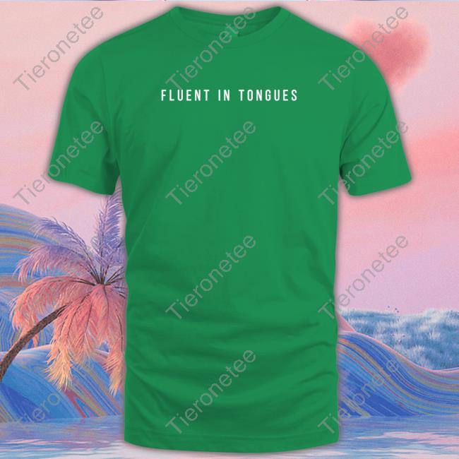 Fluent In Tongues Shirt Gird Store Gird Is Now Taking Orders For 2023