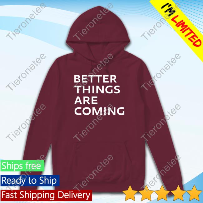 Official Better Things Are Coming Shirt