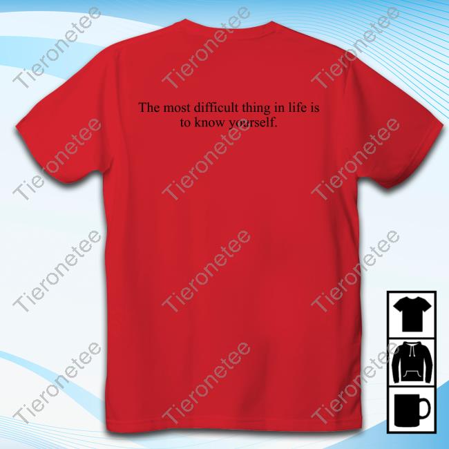 Official The Most Difficult Thing In Life Is To Know Yourself Tee