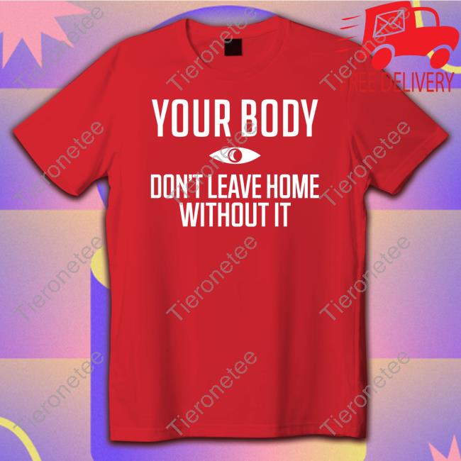 Official Your Body Don't Leave Home Without It Long Sleeve Tee Shirt
