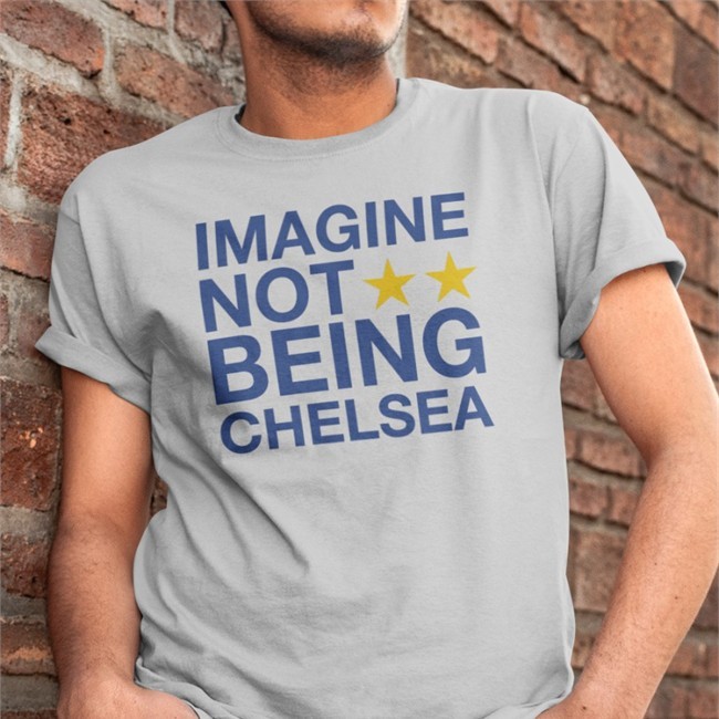 Imagine Not Being Chelsea Shirt Todd Boehly Morgan68533726