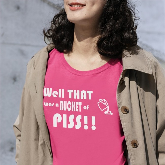 Well That Was A Bucket Of Piss Tee Shirt Well That Was A Bucket Of Piss Shirts Shirts With Threatening Auras