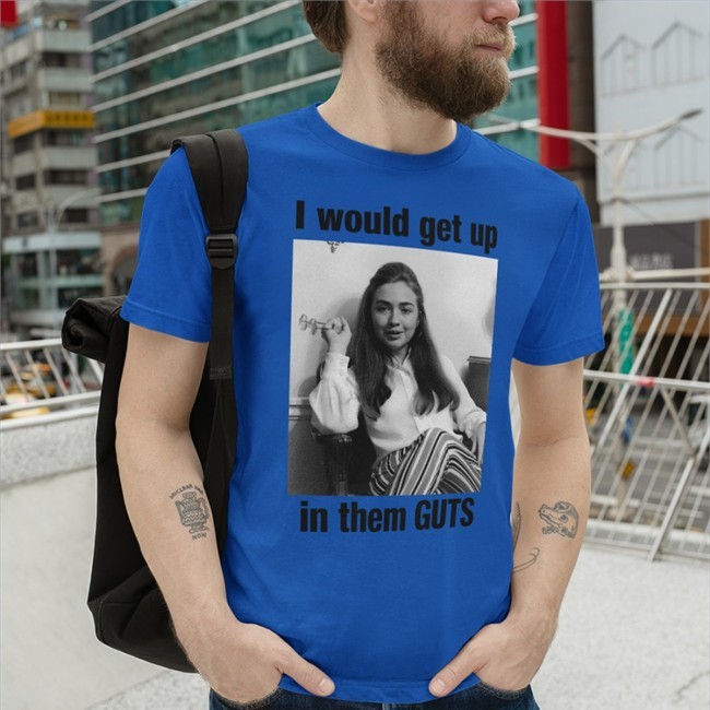 Shirts That Go Hard Merch I Would Get Up In Them Guts T Shirt Hillary Clinton Youth