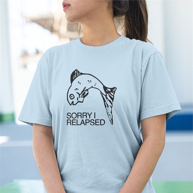 Shirts That Go Hard Sorry I Relapsed Shirt Goodshirts Merch