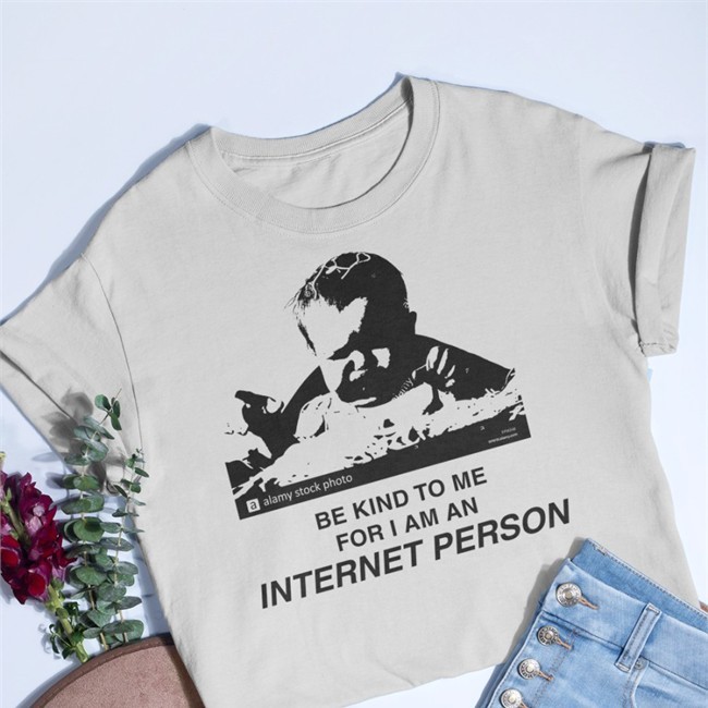 Be Kind To Me For I Am An Internet Person T Shirt Shirts That Go Hard Merch White