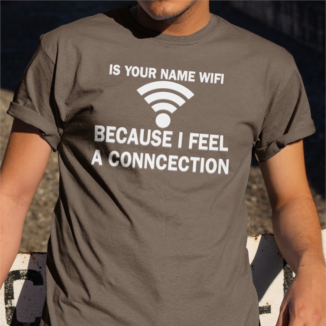 It Your Name Wifi Because I Feel A Conncection T-Shirt