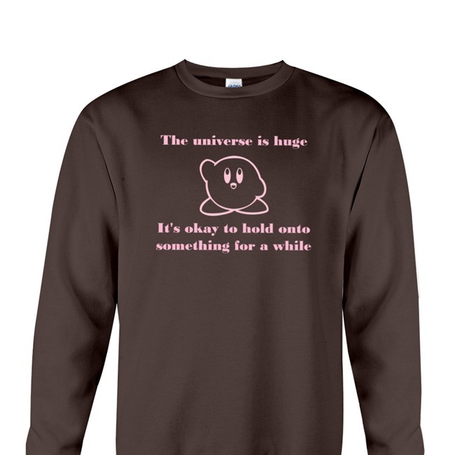 The Universe Is Huge It's Okay To Hold Onto Something For A While T Shirt Pictures Of Kirby To Brighten Up Your Daykirbypictures